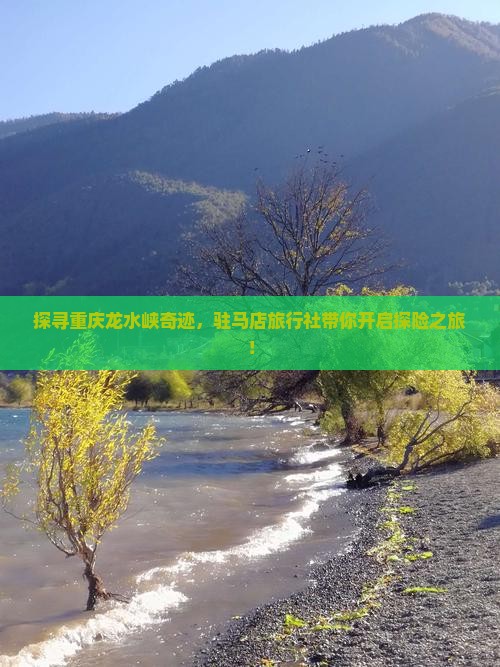 探寻重庆龙水峡奇迹，驻马店旅行社带你开启探险之旅！
