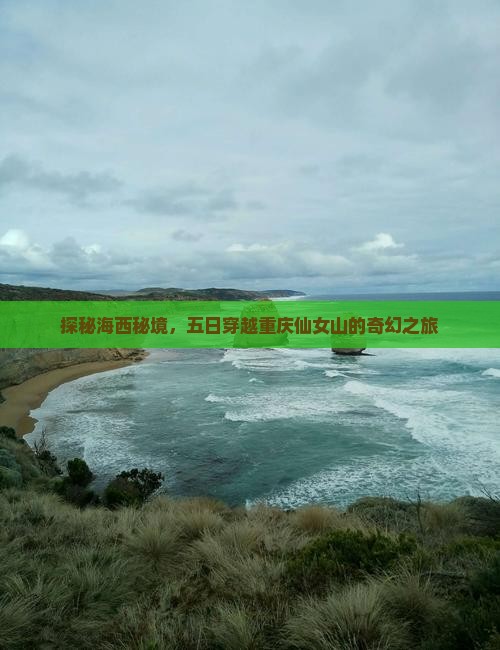探秘海西秘境，五日穿越重庆仙女山的奇幻之旅