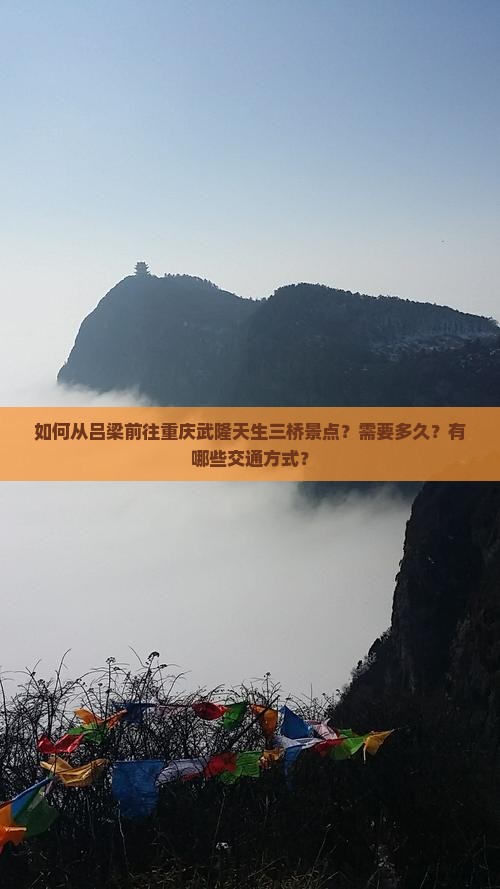 如何从吕梁前往重庆武隆天生三桥景点？需要多久？有哪些交通方式？