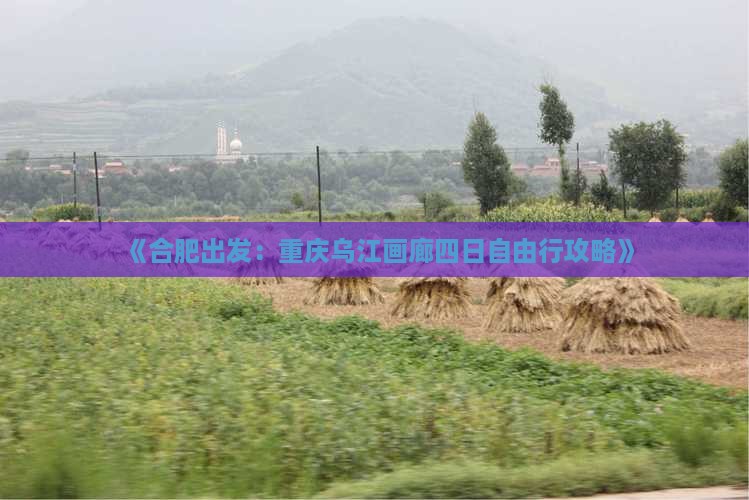 《合肥出发：重庆乌江画廊四日自由行攻略》