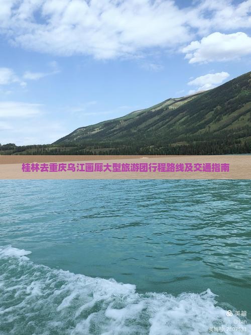 桂林去重庆乌江画廊大型旅游团行程路线及交通指南
