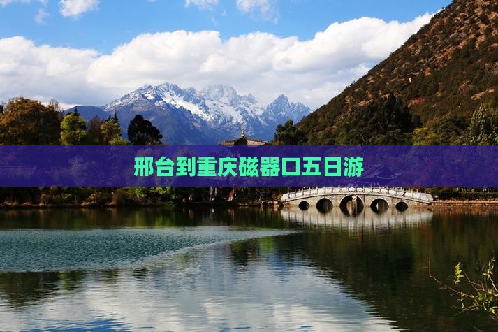 邢台到重庆磁器口五日游