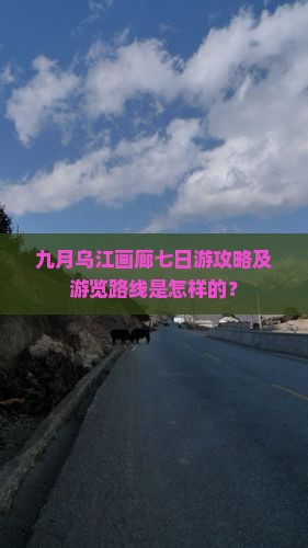 九月乌江画廊七日游攻略及游览路线是怎样的？