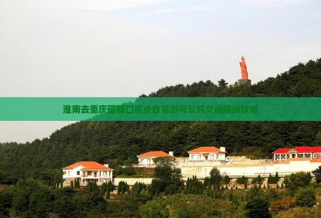 淮南去重庆磁器口景点自驾游与公共交通路线攻略