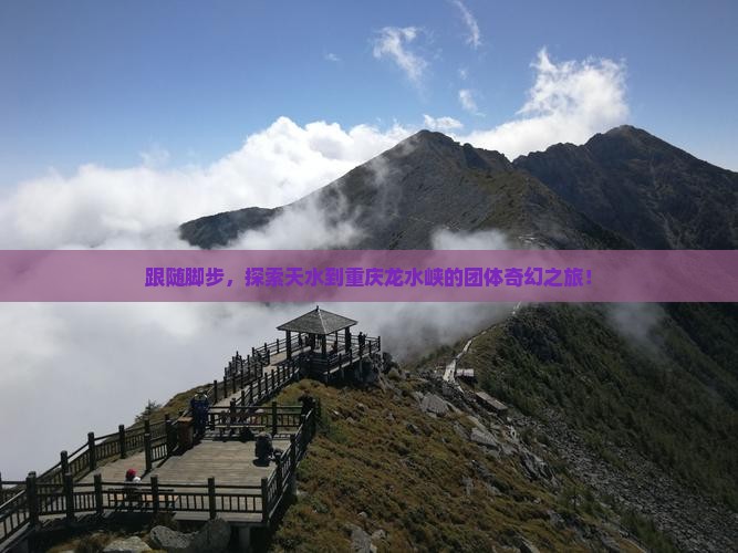 跟随脚步，探索天水到重庆龙水峡的团体奇幻之旅！