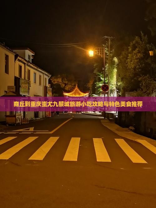 商丘到重庆蚩尤九黎城旅游小吃攻略与特色美食推荐