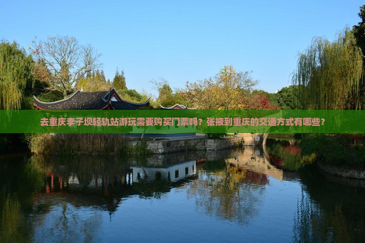去重庆李子坝轻轨站游玩需要购买门票吗？张掖到重庆的交通方式有哪些？
