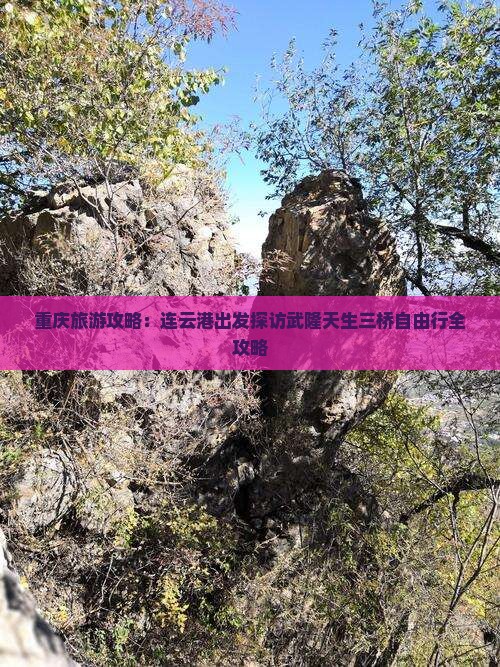 重庆旅游攻略：连云港出发探访武隆天生三桥自由行全攻略