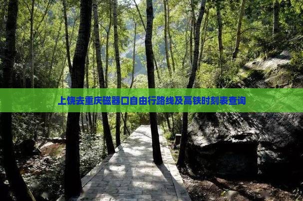 上饶去重庆磁器口自由行路线及高铁时刻表查询