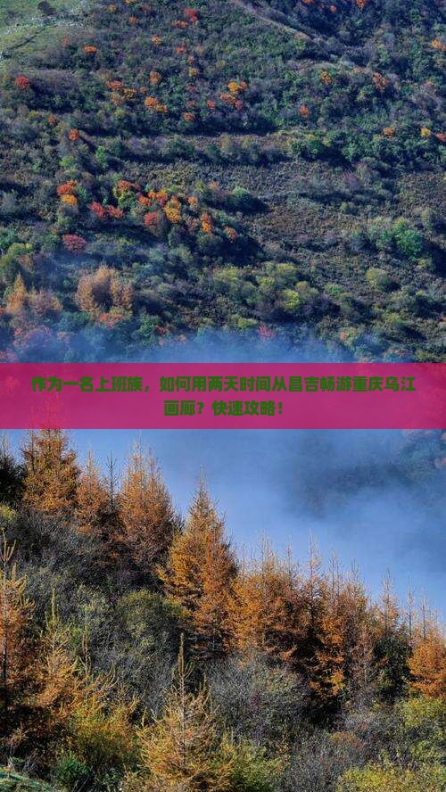 作为一名上班族，如何用两天时间从昌吉畅游重庆乌江画廊？快速攻略！