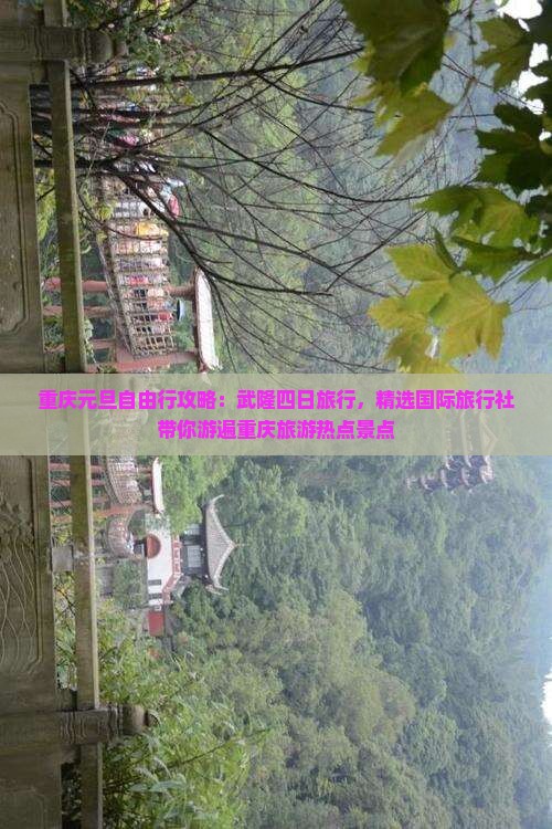 重庆元旦自由行攻略：武隆四日旅行，精选国际旅行社带你游遍重庆旅游热点景点