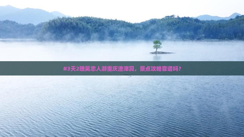 #3天2晚吴忠人游重庆渣滓洞，景点攻略靠谱吗？