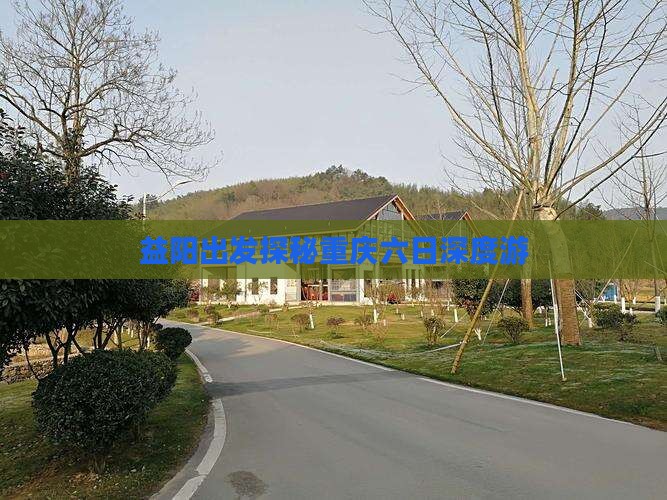益阳出发探秘重庆六日深度游