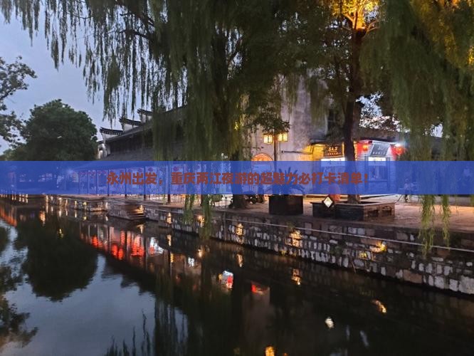 永州出发，重庆两江夜游的超魅力必打卡清单！