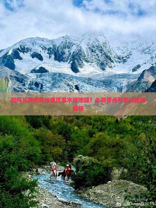 如何从荆州前往重庆龙水峡地缝？必游景点与旅行路线解析