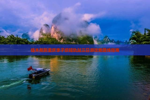 佳木斯到重庆李子坝轻轨站三日游攻略路线指南