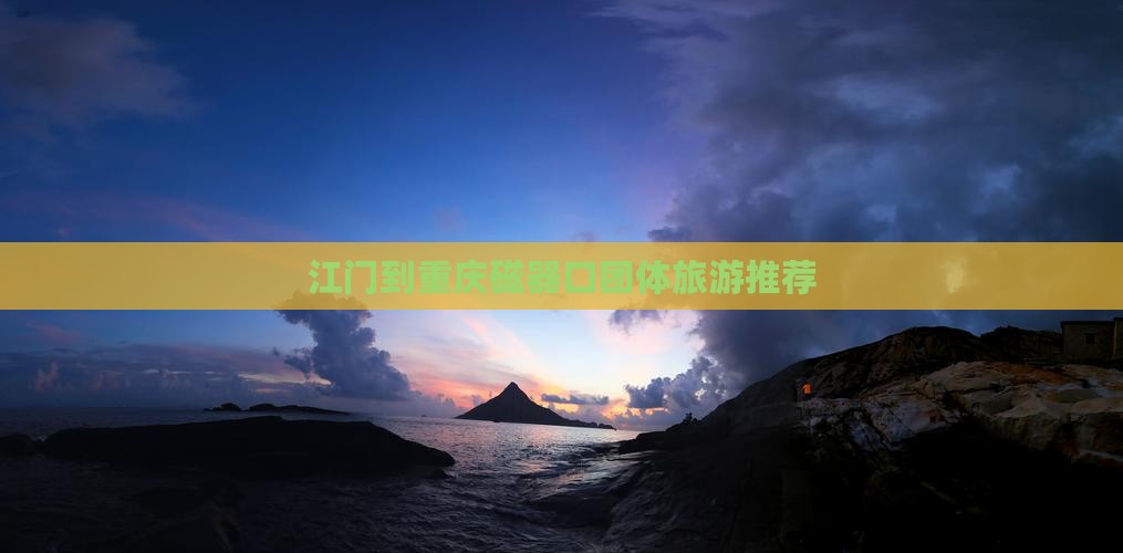 江门到重庆磁器口团体旅游推荐