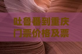 吐鲁番到重庆门票价格及票查询与距离信息