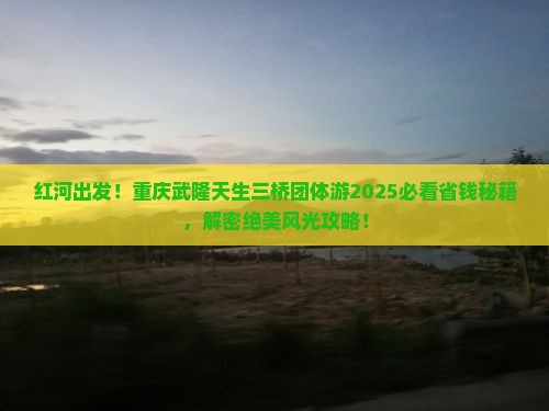 红河到重庆武隆天生三桥团体旅游