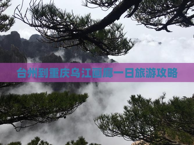 台州到重庆乌江画廊一日