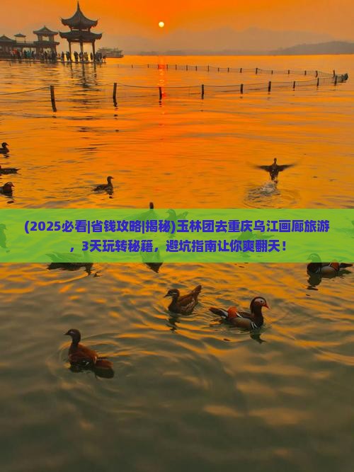 玉林去重庆乌江画廊团体旅游