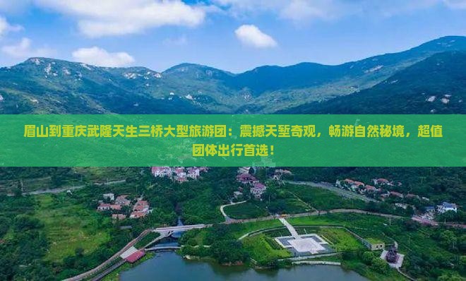 眉山到重庆武隆天生三桥大型旅游团