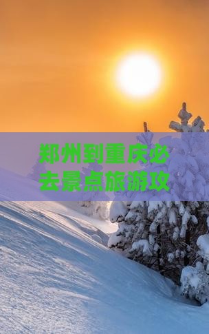 郑州到重庆必去地