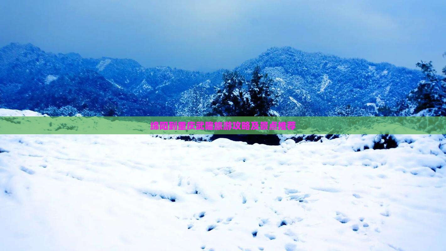 绵阳到重庆武隆景点