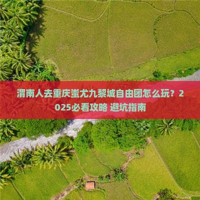 渭南去重庆蚩尤九黎城自由团