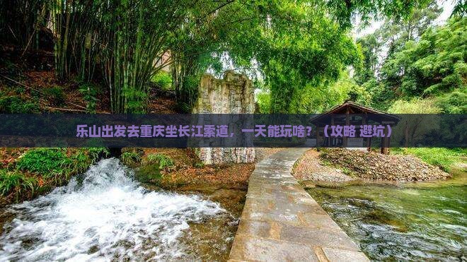 乐山去重庆长江索道一日
