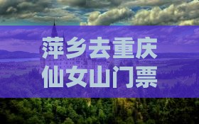 萍乡去重庆仙女山门票