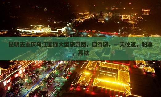 昆明去重庆乌江画廊大型旅游团