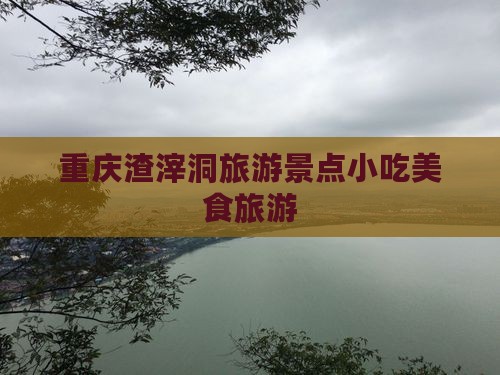 崇左到重庆渣滓洞旅游小吃