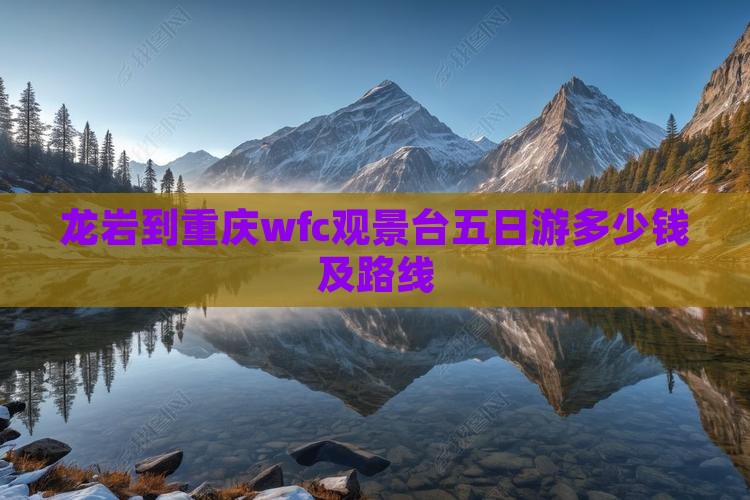 龙岩到重庆wfc观景台五日游 龙岩到重庆wfc观景台五日游