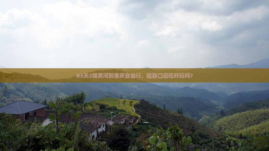黑河去重庆磁器口自由行