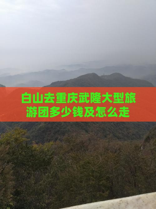 白山去重庆武隆大型旅游团