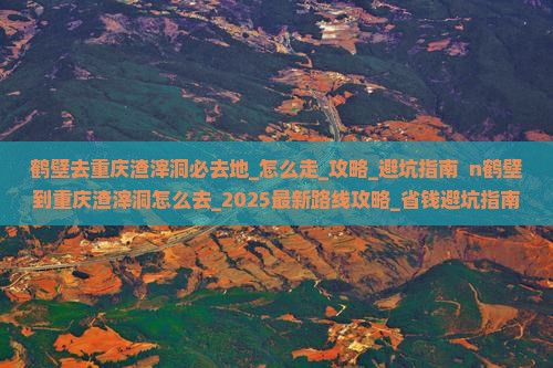 鹤壁去重庆渣滓洞必去地