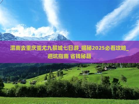 渭南去重庆蚩尤九黎城七日游