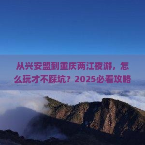 兴安盟到重庆两江夜游哪里玩 兴安盟到重庆两江夜游哪里玩