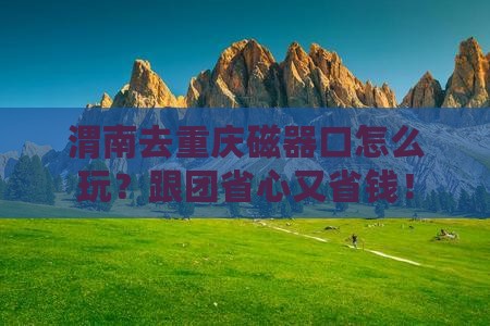 渭南去重庆磁器口旅行社