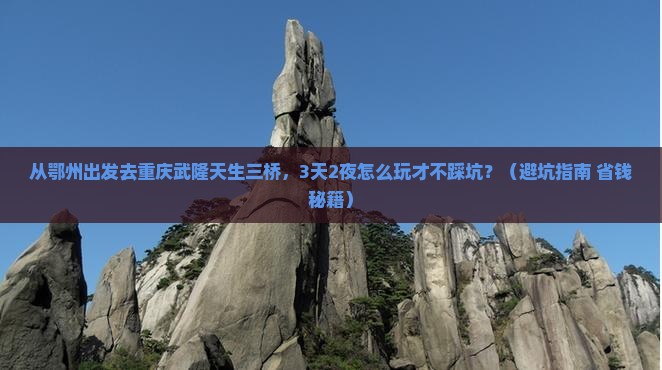 鄂州去重庆武隆天生三桥自由行