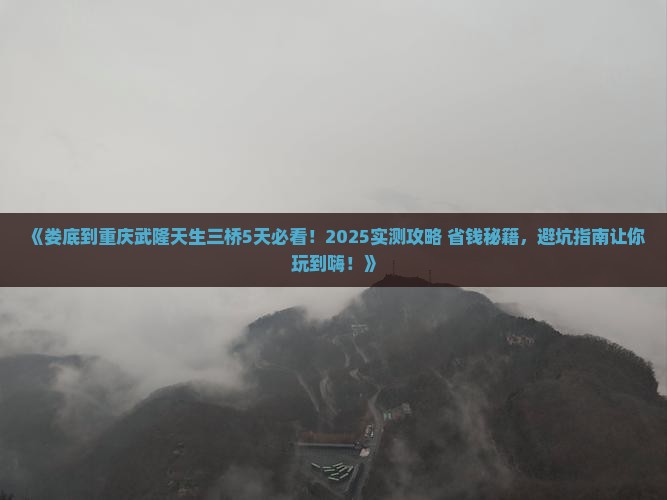 娄底到重庆武隆天生三桥必去地