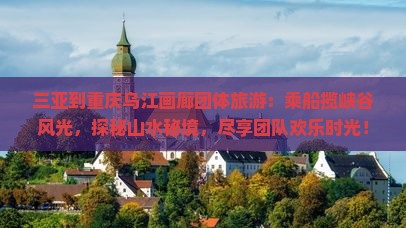 三亚到重庆乌江画廊团体旅游
