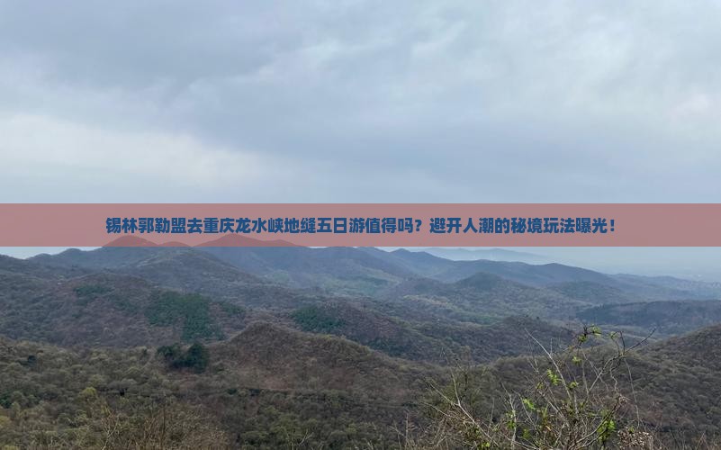 锡林郭勒盟去重庆龙水峡地缝五日游