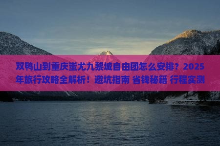 双鸭山到重庆蚩尤九黎城自由团 双鸭山到重庆蚩尤九黎城自由团