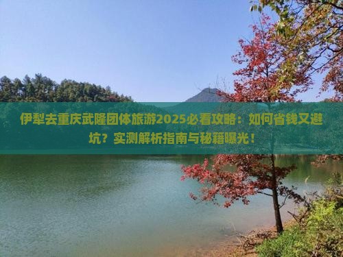 伊犁去重庆武隆团体旅游
