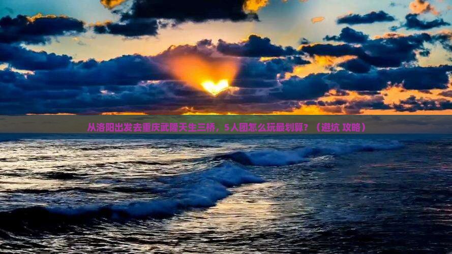 洛阳去重庆武隆天生三桥团体旅游