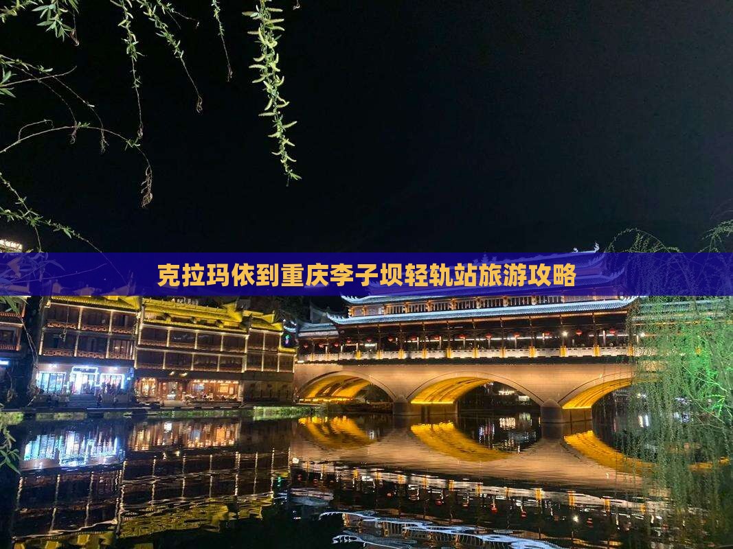 克拉玛依到重庆李子坝轻轨站哪里玩