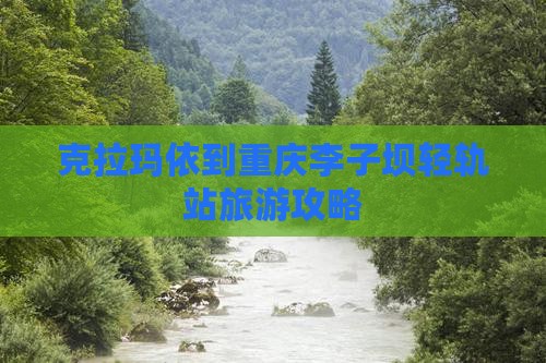克拉玛依到重庆李子坝轻轨站哪里玩