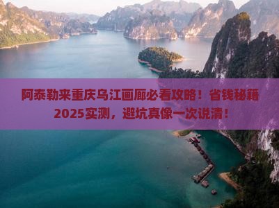 阿泰勒到重庆乌江画廊门票